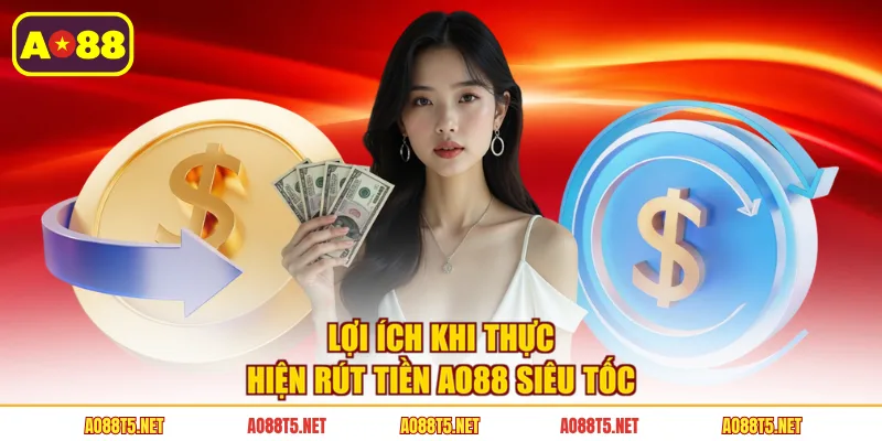 Lợi ích khi thực hiện rút tiền AO88 siêu tốc