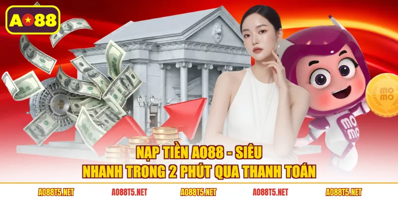 Nạp Tiền AO88 - Siêu Nhanh Trong 2 Phút Qua Thanh Toán