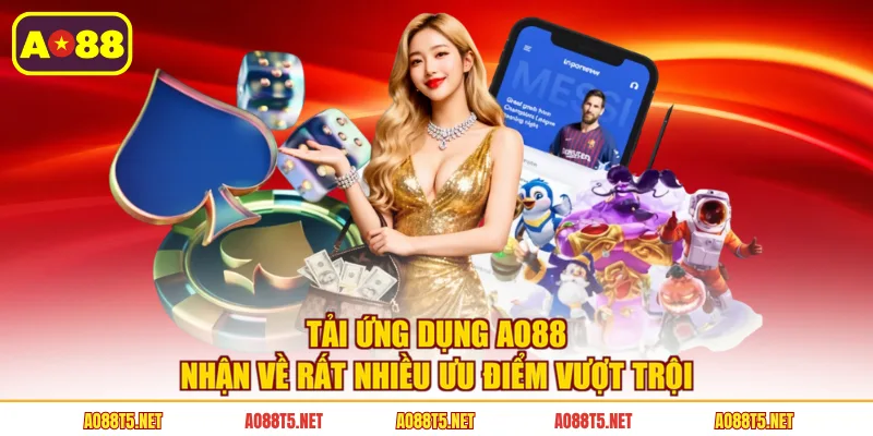 Tải ứng dụng AO88 nhận về rất nhiều ưu điểm vượt trội